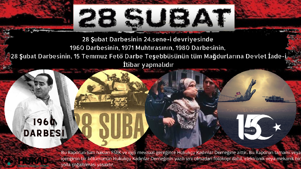 28 Şubat Darbesinin 24.sene-i devriyesinde  1960 Darbesinin,  1971 Muhtırasının, 1980 Darbesinin,  28 Şubat Darbesinin, 15 Temmuz Fetö Darbe Teşebbüsünün tüm Mağdurlarına Devlet İade-i İtibar yapmalıdır